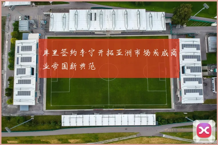 库里签约李宁开拓亚洲市场或成商业帝国新典范