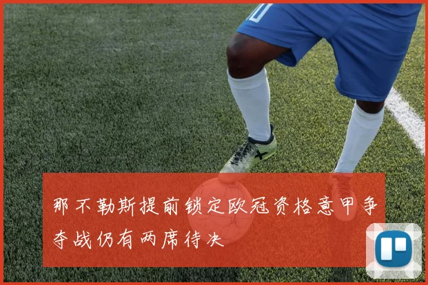 那不勒斯提前锁定欧冠资格意甲争夺战仍有两席待决