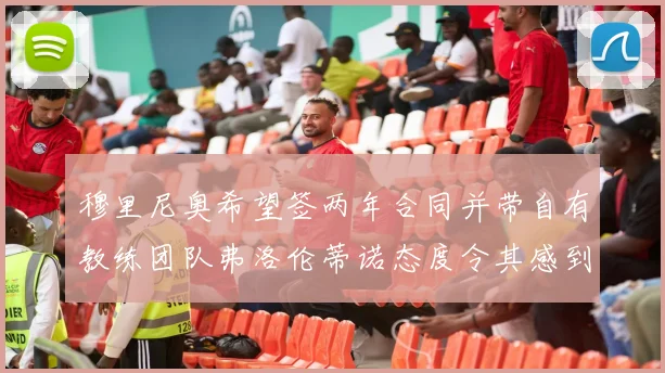 穆里尼奥希望签两年合同并带自有教练团队弗洛伦蒂诺态度令其感到失望